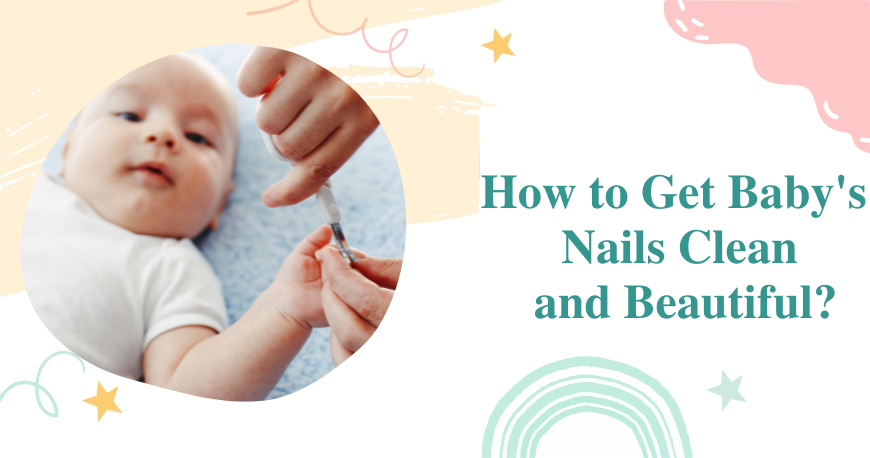 How to Get Baby's Nails Clean and Beautiful?