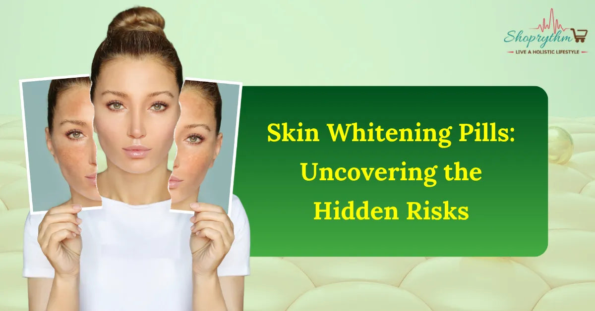 Skin Whitening Pills: Uncovering the Hidden Risks Shoprythm Skin Whitening Pills: Uncovering the Hidden Risks Shoprythm