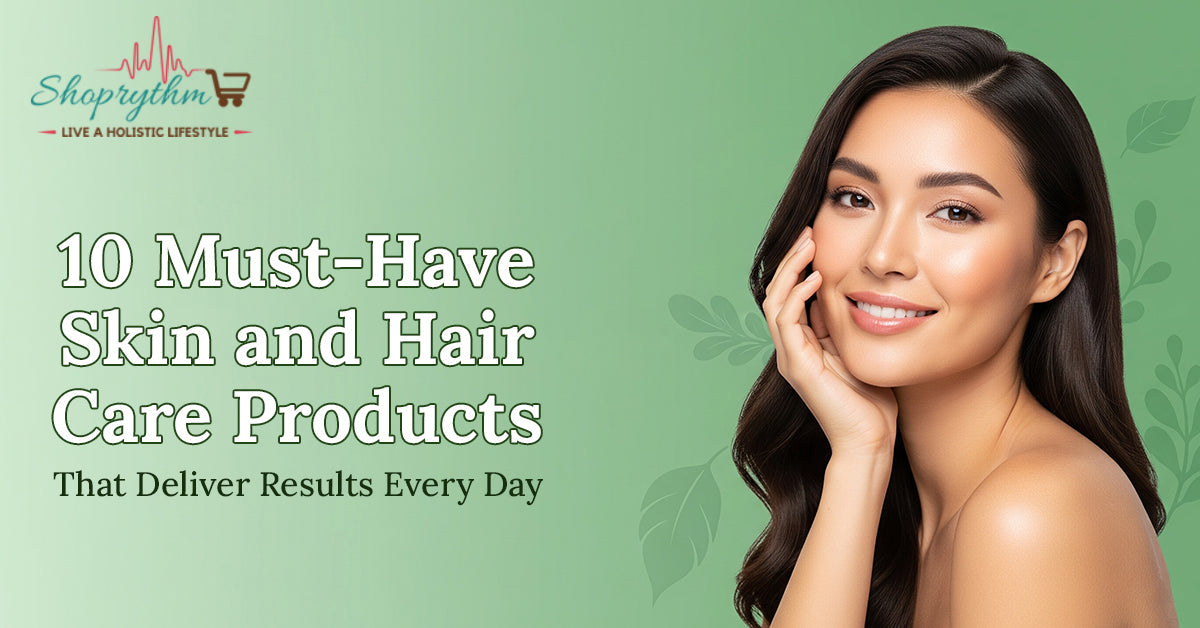 10 Must-Have Skin and Hair Care Products That Deliver Results Every Day