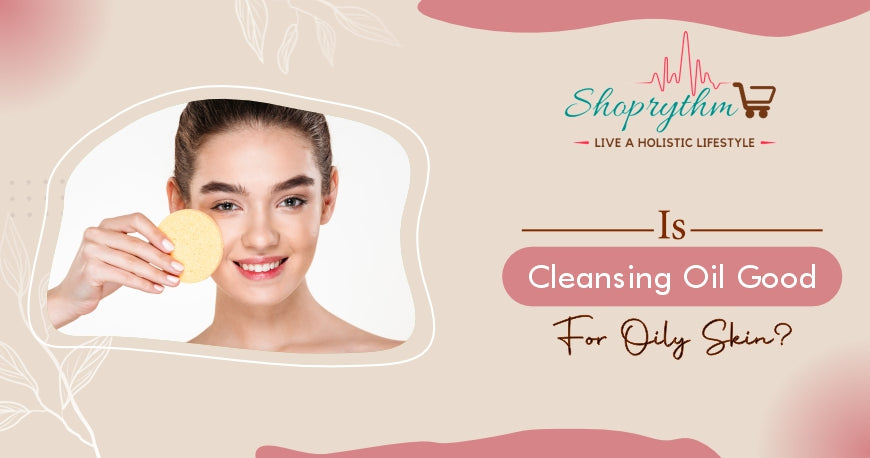Is cleansing oil good for oily skin?