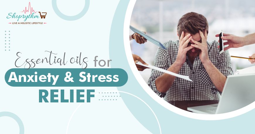 Essential Oils For Anxiety and Stress - Benefits and Uses