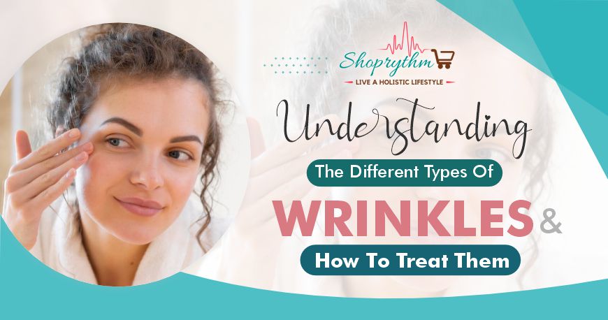 Different Types of Wrinkles and Ways to Treat Them