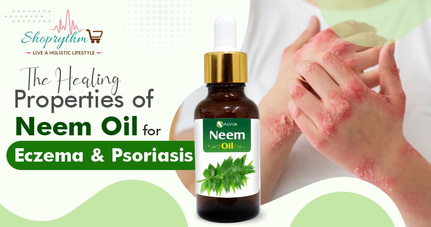 The Healing Properties of Neem Oil for Eczema and Psoriasis