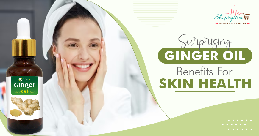 What are The Ginger Oil Benefits For Skin?