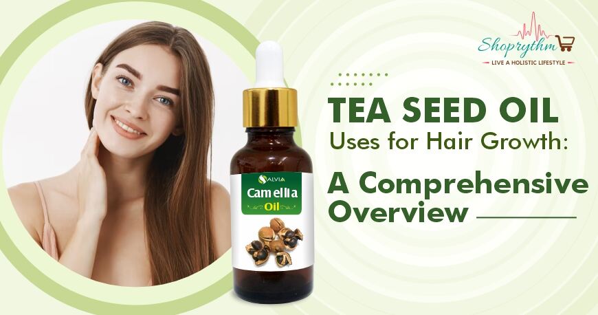 Tea Seed Oil Uses for Hair Growth