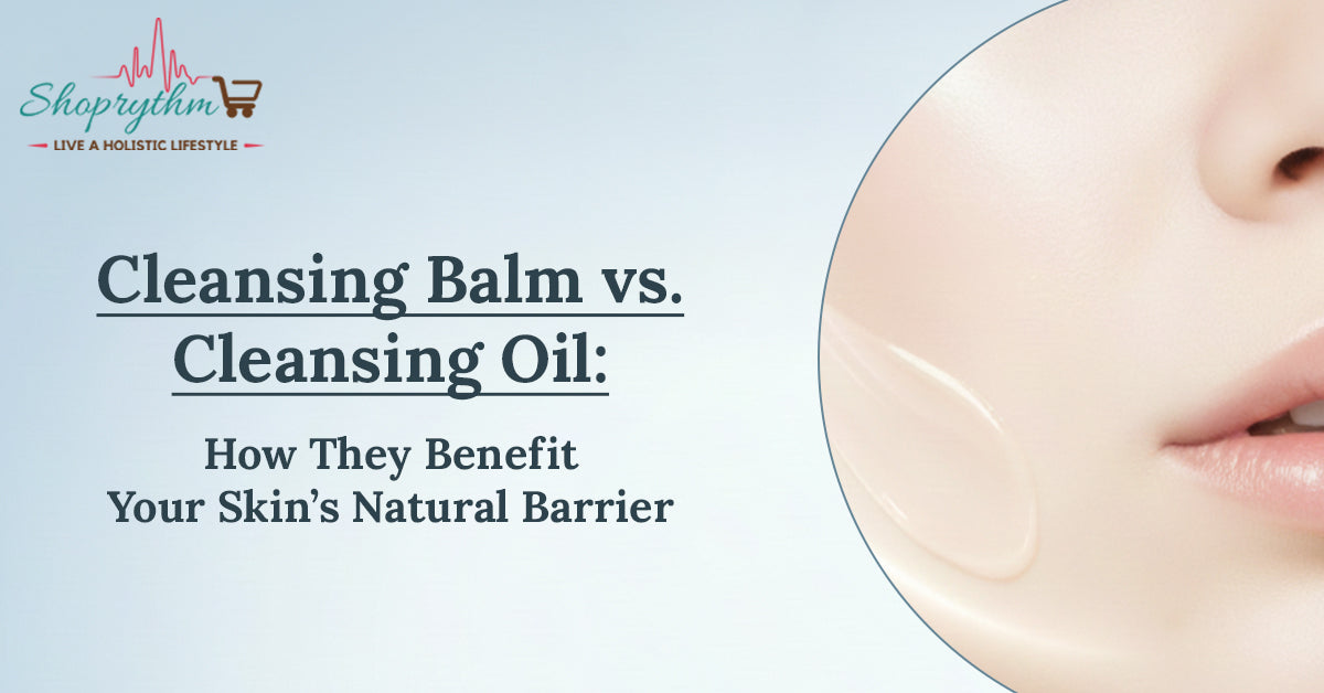Cleansing Balm vs. Cleansing Oil: How They Benefit Your Skin's Natural Barrier