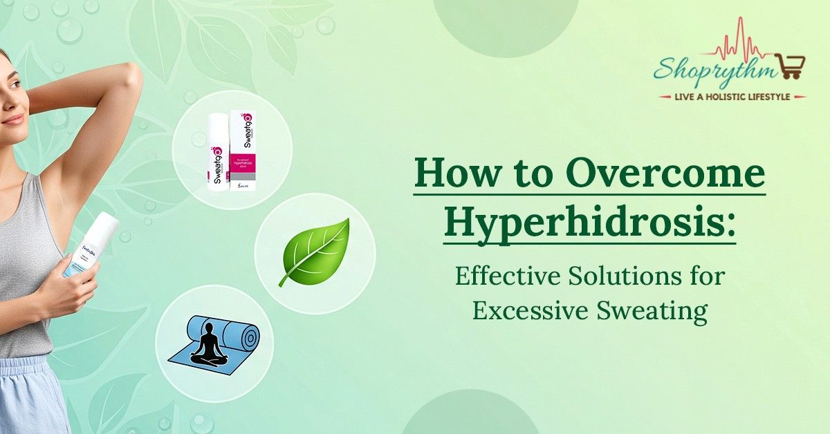 How to Overcome Hyperhidrosis Effective Solutions for Excessive Sweating