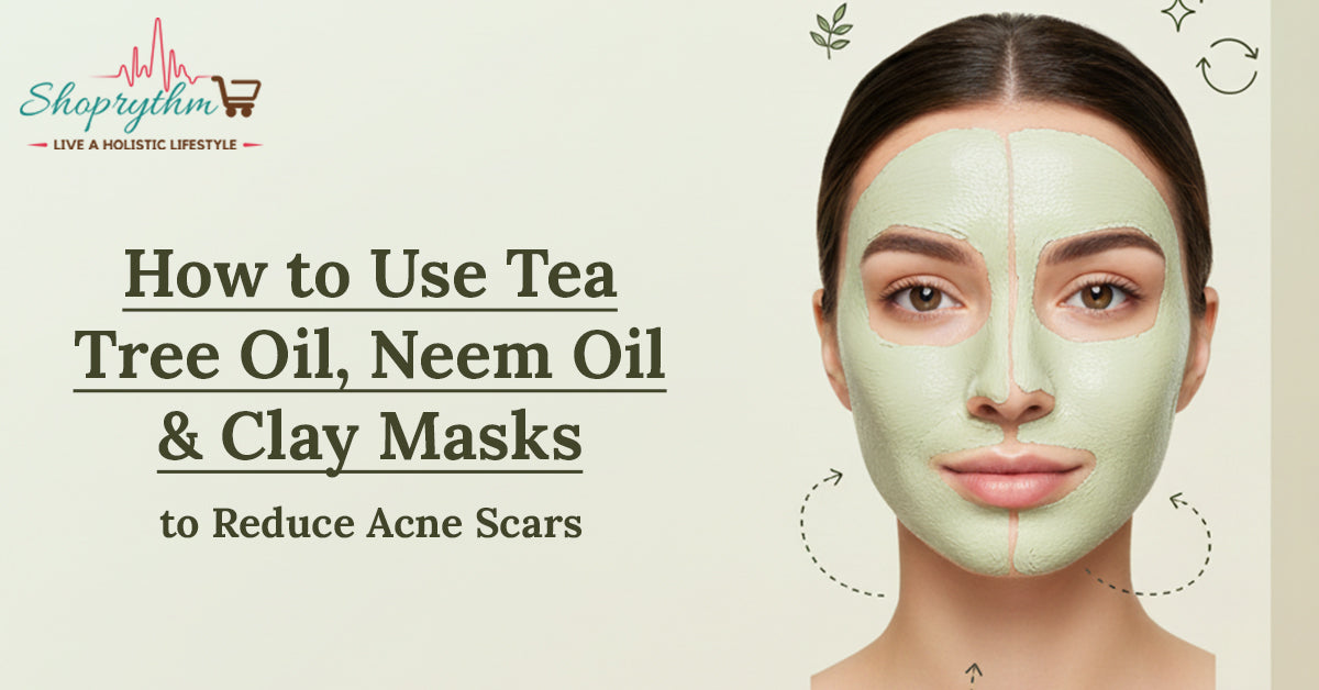 How to Use Tea Tree Oil, Neem Oil & Clay Masks to Reduce Acne Scars Naturally