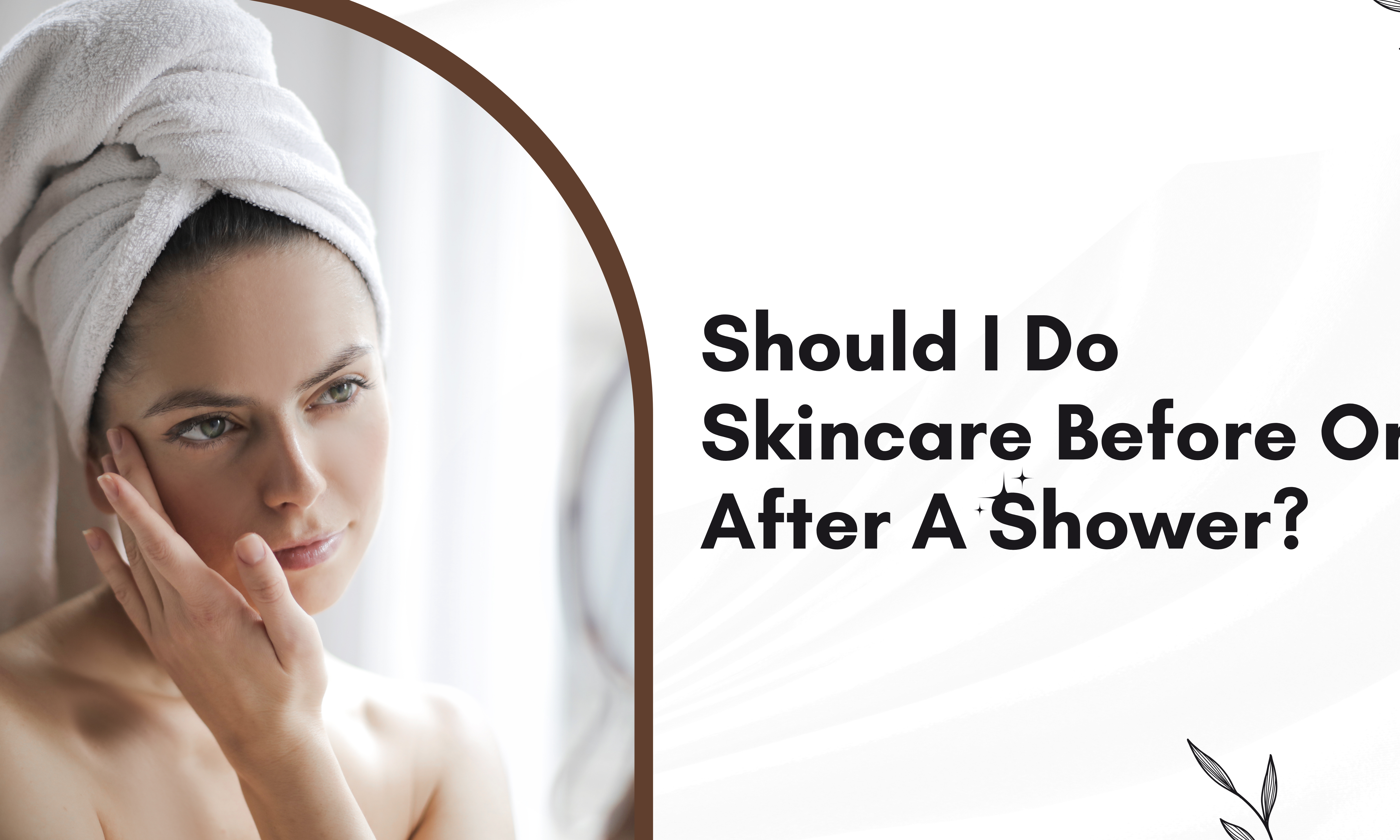 Should I Do Skincare Before Or After A Shower?