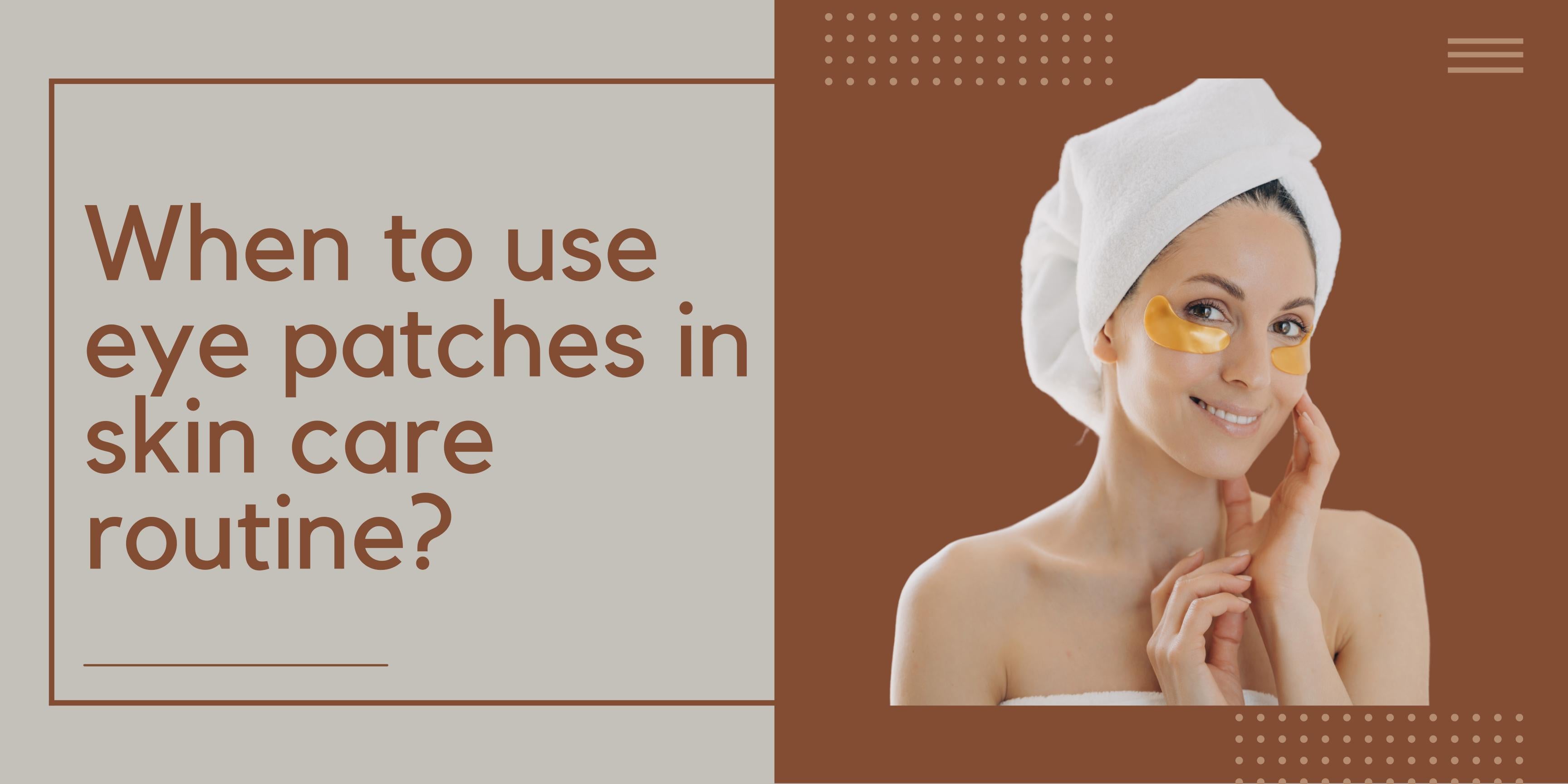 When To Use Eye Patches In Skin Care Routine