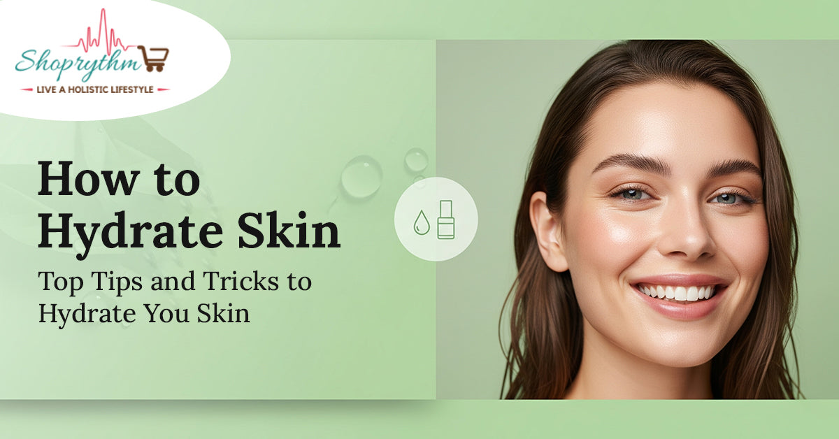 How to Hydrate Skin: Top Tips and Tricks to Hydrate Your Skin