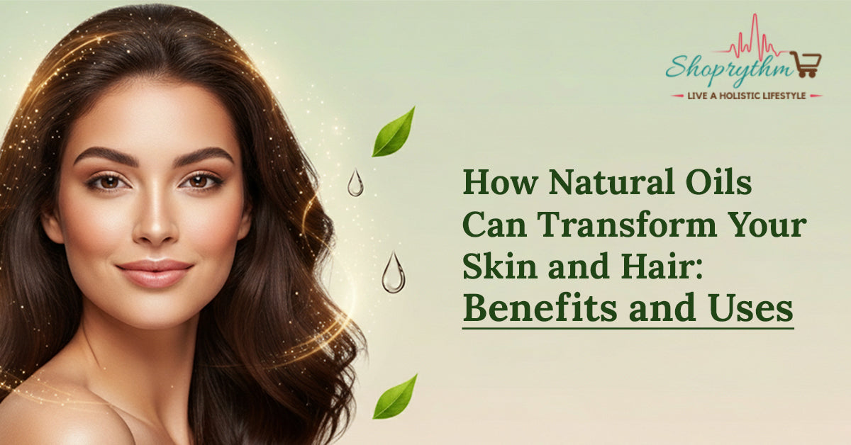 How Natural Oils Can Change Your Skin and Hair: Uses and Benefits