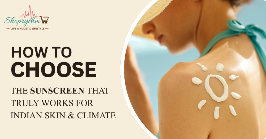How to Choose the Sunscreen That Truly Works for Indian Skin & Climate